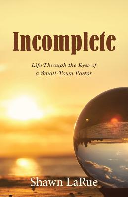 Incomplete: Life Through the Eyes of a Small Town Pastor