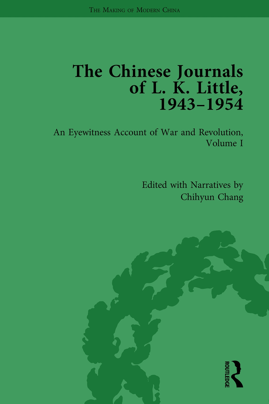 The Chinese Journals of L.K. Little, 1943-54: An Eyewitness Account of War and Revolution, Volume I