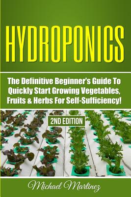 Hydroponics: The Definitive Beginner’s Guide to Quickly Start Growing Vegetables, Fruits, & Herbs for Self-Sufficiency!