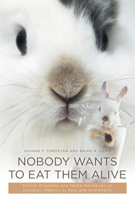 Nobody Wants to Eat Them Alive: Ethical Dilemmas and Media Narratives on Domestic Rabbits as Pets and Commodity