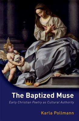 The Baptized Muse: Early Christian Poetry as Cultural Authority