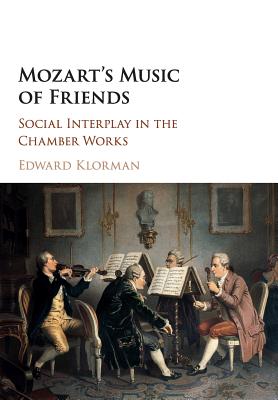 Mozart’s Music of Friends: Social Interplay in the Chamber Works