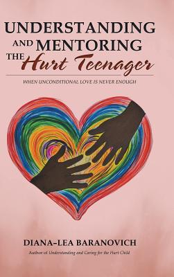 Understanding and Mentoring the Hurt Teenager: When Unconditional Love Is Never Enough