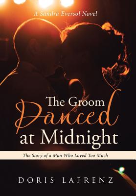 The Groom Danced at Midnight: The Story of a Man Who Loved Too Much