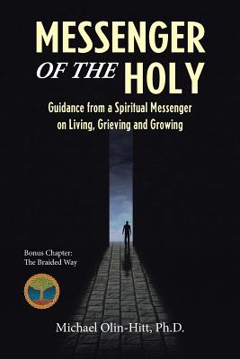 Messenger of the Holy: Guidance from a Spiritual Messenger on Living, Grieving and Growing