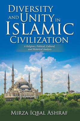 Diversity and Unity in Islamic Civilization: A Religious, Political, Cultural, and Historical Analysis