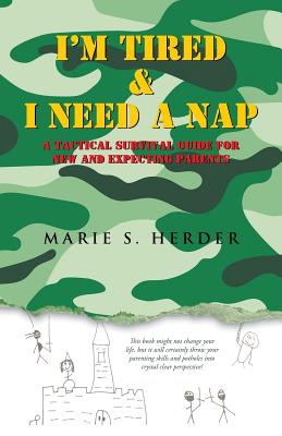 I’m Tired & I Need a Nap: A Tactical Survival Guide for New and Expecting Parents