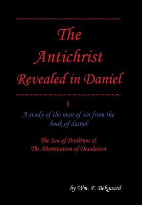 The Antichrist Revealed in Daniel: A Study of The Man of Sin From The Book of Daniel