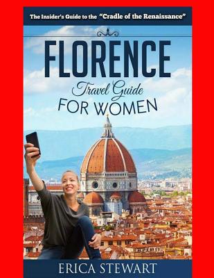 Florence: The Complete Insider´s Guide for Women Traveling to Florence; Travel Italy Europe Guidebook; Europe Italy General Shor