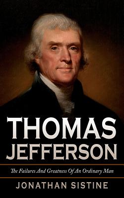 Thomas Jefferson: The Failures and Greatness of an Ordinary Man