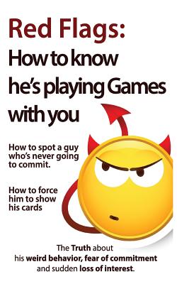 Red Flags: How to know he’s playing games with you. How to spot a guy who’s never going to commit. How to force him to show his c