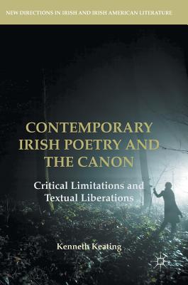 Contemporary Irish Poetry and the Canon: Critical Limitations and Textual Liberations