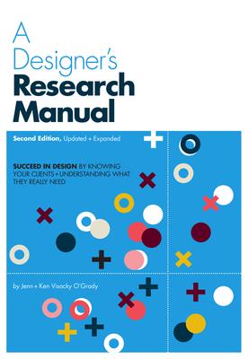 A Designer’s Research Manual, 2nd Edition, Updated and Expanded: Succeed in Design by Knowing Your Clients and Understanding What They Really Need