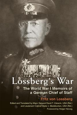 Lossberg’s War: The World War I Memoirs of a German Chief of Staff