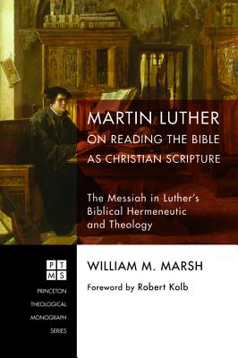 Martin Luther on Reading the Bible As Christian Scripture: The Messiah in Luther’s Biblical Hermeneutic and Theology