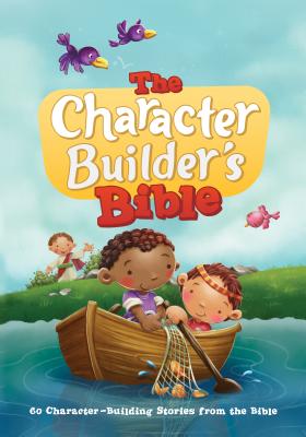 The Character Builder’s Bible: 60 Character-Building Stories from the Bible