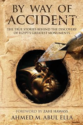 By Way of Accident: The True Stories Behind the Discovery of Egypt’s Greatest Monuments