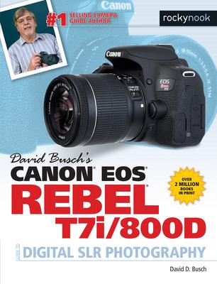 David Busch’s Canon EOS Rebel T7i/800d Guide to Digital Slr Photography