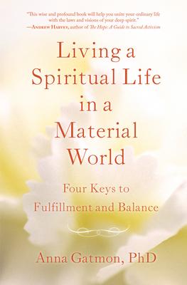 Living a Spiritual Life in a Material World: Four Keys to Fulfillment and Balance