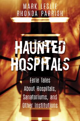 Haunted Hospitals: Eerie Tales About Hospitals, Sanatoriums, and Other Institutions