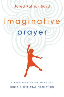 Imaginative Prayer: A Yearlong Guide for Your Child’s Spiritual Formation