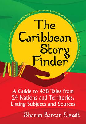 The Caribbean Story Finder: A Guide to 438 Tales from 24 Nations and Territories, Listing Subjects and Sources