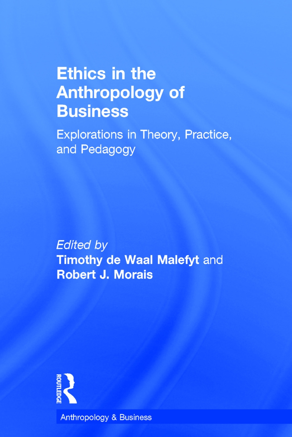 Ethics in the Anthropology of Business: Explorations in Theory, Practice, and Pedagogy