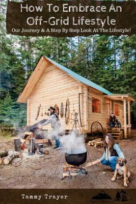 How to Embrace an Off-grid Lifestyle: Our Journey & a Step by Step Look at the Lifestyle!