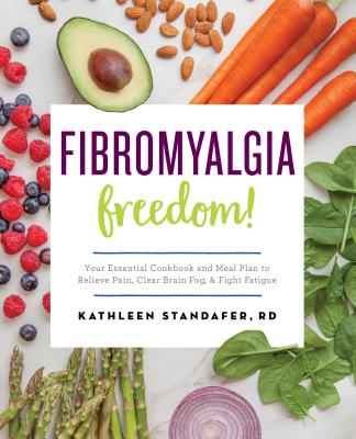 Fibromyalgia Freedom!: Your Essential Cookbook and Meal Plan to Relieve Pain, Clear Brain Fog, and Fight Fatigue