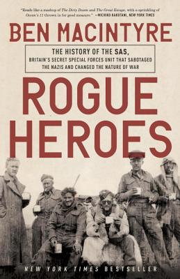 Rogue Heroes: The History of the SAS, Britain’s Secret Special Forces Unit That Sabotaged the Nazis and Changed the Nature of Wa