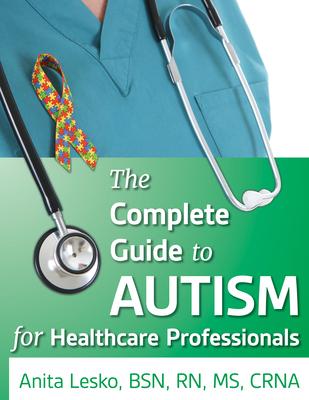 The Complete Guide to Autism & Healthcare: Advice for Medical Professionals and People on the Spectrum