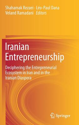 Iranian Entrepreneurship: Deciphering the Entrepreneurial Ecosystem in Iran and in the Iranian Diaspora