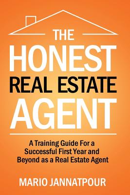 The Honest Real Estate Agent: A Training Guide for a Successful First Year and Beyond As a Real Estate Agent