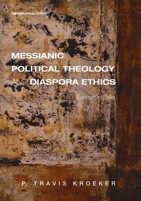 Messianic Political Theology and Diaspora Ethics: Essays in Exile