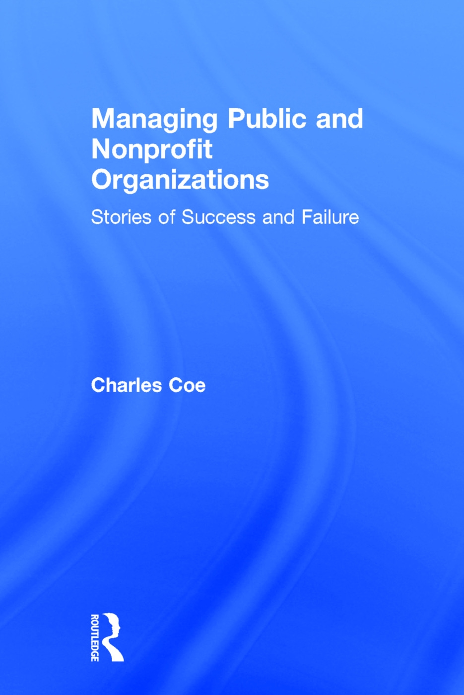 Managing Public and Nonprofit Organizations: Stories of Success and Failure