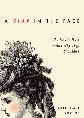 A Slap in the Face: Why Insults Hurt--And Why They Shouldn’t