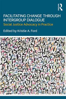 Facilitating Change Through Intergroup Dialogue: Social Justice Advocacy in Practice