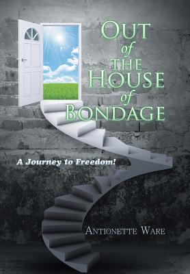 Out of the House of Bondage: A Journey to Freedom!