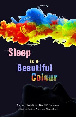 Sleep Is a Beautiful Colour: 2017 National Flash-fiction Day Anthology