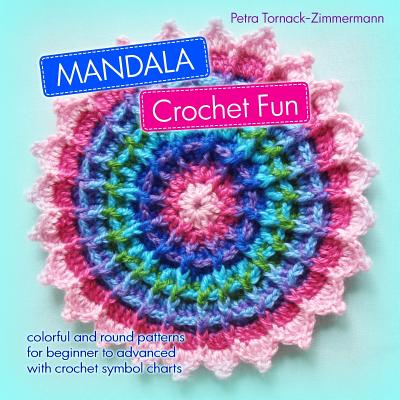 Mandala Crochet Fun: Colorful and Round Crochet Patterns for Beginner to Advanced with Crochet Symbol Charts