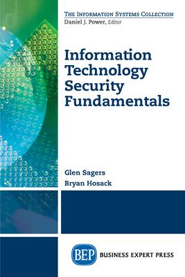 Information Technology Security Fundamentals: What You Need to Know Before You Need to Know It!