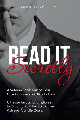 Read It Secretly: A Veteran Shark Teaches You How to Dominate Office Politics. Ultimate Tactics for Employees in Order to Beat t