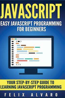 Javascript: Easy Javascript Programming for Beginners: Your Step-by-step Guide to Learning Javascript Programming