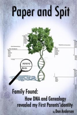 Paper and Spit: Family Found; How DNA and Genealogy Revealed My First Parents’ Identity