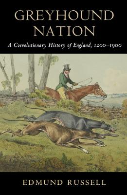 Greyhound Nation: A Coevolutionary History of England, 1200-1900