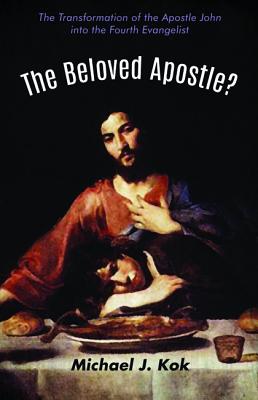 The Beloved Apostle?: The Transformation of the Apostle John into the Fourth Evangelist