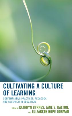 Cultivating a Culture of Learning: Contemplative Practices, Pedagogy, and Research in Education