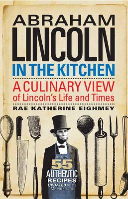 Abraham Lincoln in the Kitchen: A Culinary View of Lincoln’s Life and Times