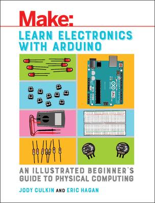 Learn Electronics with Arduino: An Illustrated Beginner’s Guide to Physical Computing