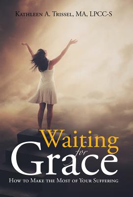 Waiting for Grace: How to Make the Most of Your Suffering